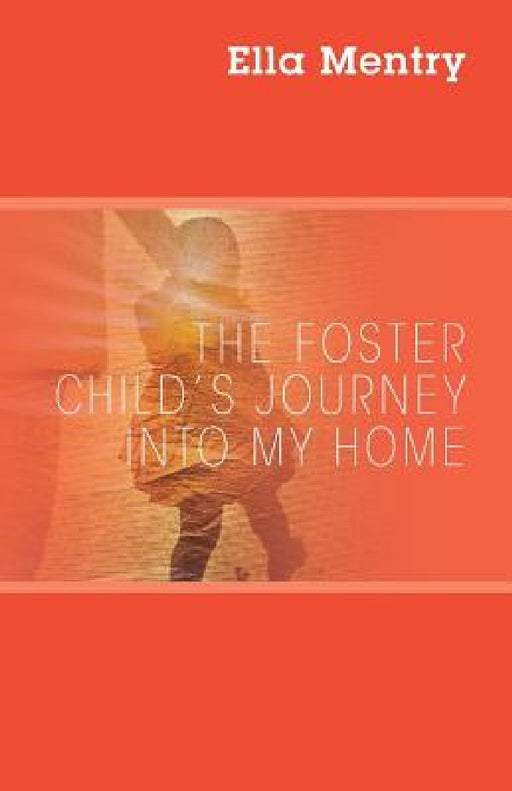 The Foster Child's Journey Into My Home by Ella Mentry