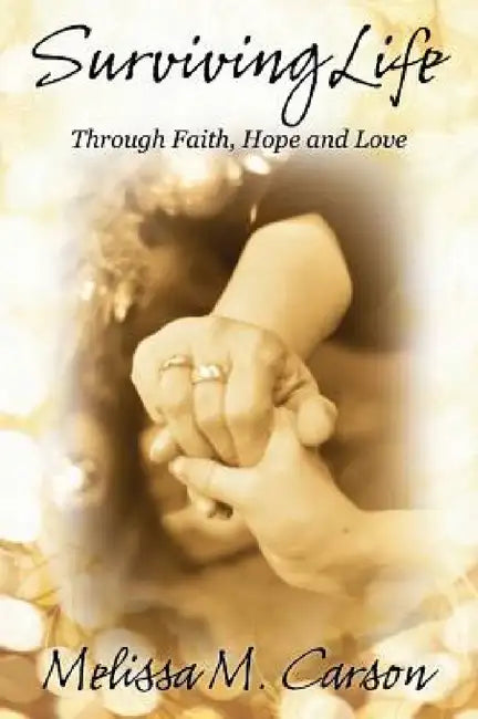 Surviving Life: Through Faith, Hope and Love by Melissa M. Carson