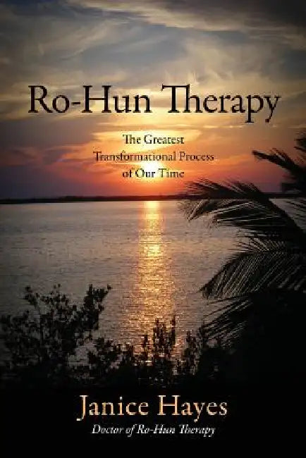 Ro-Hun Therapy: The Greatest Transformational Process of Our Time by Janice Hayes
