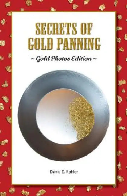 Secrets of Gold Panning: Gold Photos Edition by David E. Kahler