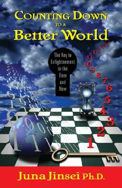 Counting Down to a Better World: The Key to Enligtenment in the Here and Now by Juna Jinsei