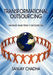 Transformational Outsourcing: Maximize Value From IT Outsourcing by Sanjay Chadha