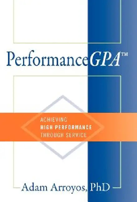 PerformanceGPA: Achieving High Performance Through Service by Adam Arroyos