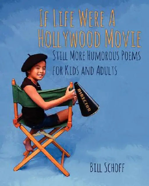 If Life Were A Hollywood Movie: Still More Humorous Poems for Kids and Adults by Bill Schoff