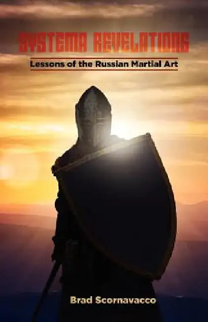 Systema Revelations: Lessons of the Russian Martial Art by Brad Scornavacco