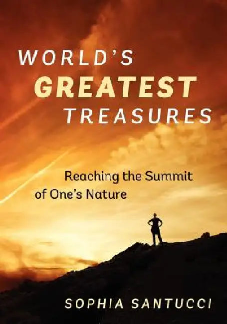 World's Greatest Treasures: Reaching the Summit of One's Nature by Sophia Santucci