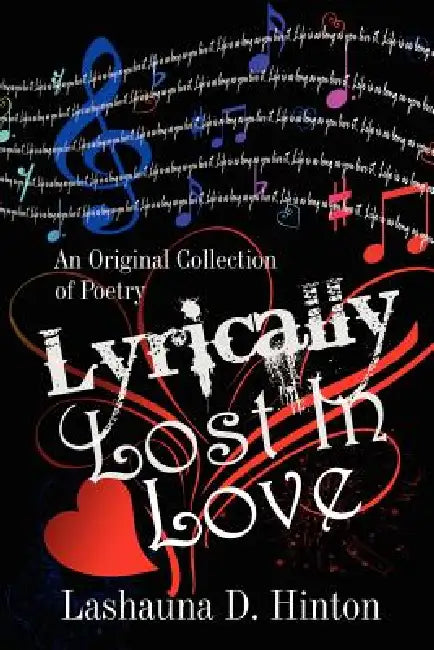 Lyrically Lost In Love: An Original Collection of Poetry by Lashauna D. Hinton
