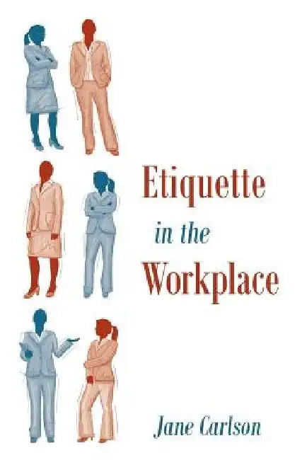 Etiquette in the Workplace by Jane Carlson