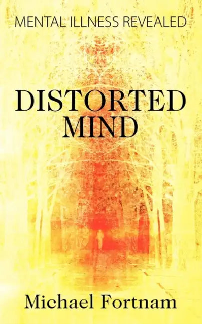 Distorted Mind: Mental Illness Revealed by Michael Fortnam