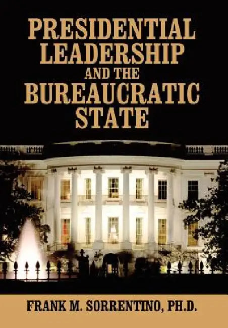 Presidential Leadership and the Bureaucratic State by Frank M. Sorrentino