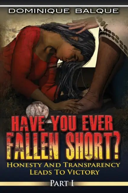 Have You Ever Fallen Short? Honesty and Transparency Leads to Victory by Dominique Balque