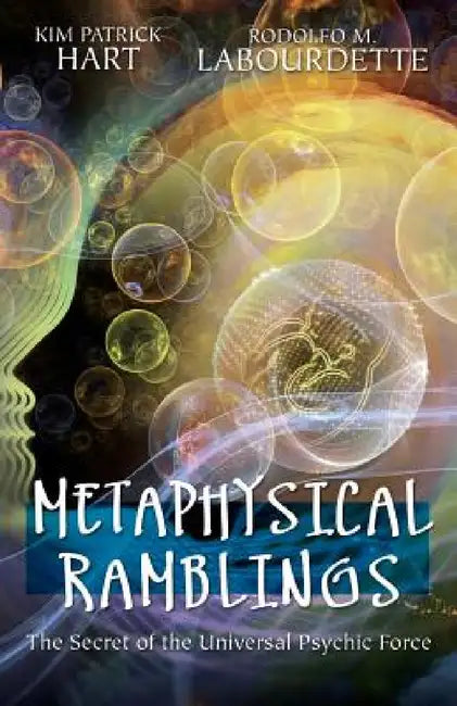 Metaphysical Ramblings: The Secret of the Universal Psychic Force by Kim Patrick Hart, Rodolfo M. Labourdette, Rodolfo M. Labourdette