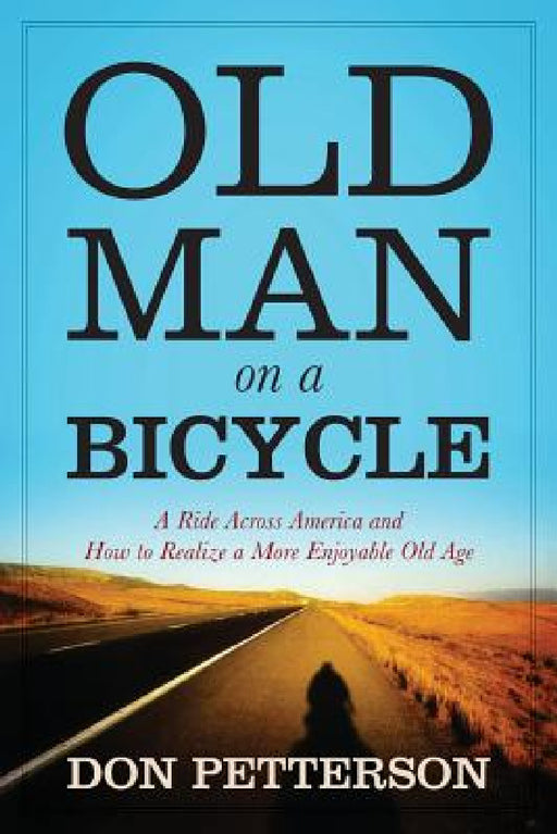 Old Man on a Bicycle: A Ride Across America and How to Realize a More Enjoyable Old Age by Don Petterson
