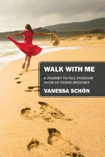 Walk with Me: A Journey to Full Freedom from an Eating Disorder by Vanessa Schon