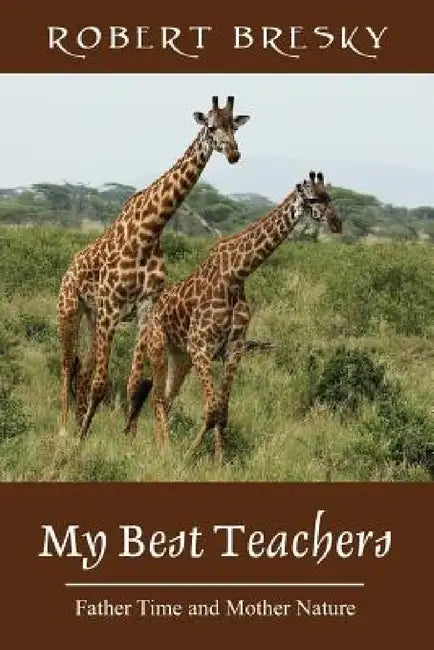 My Best Teachers: Father Time and Mother Nature by Robert Bresky