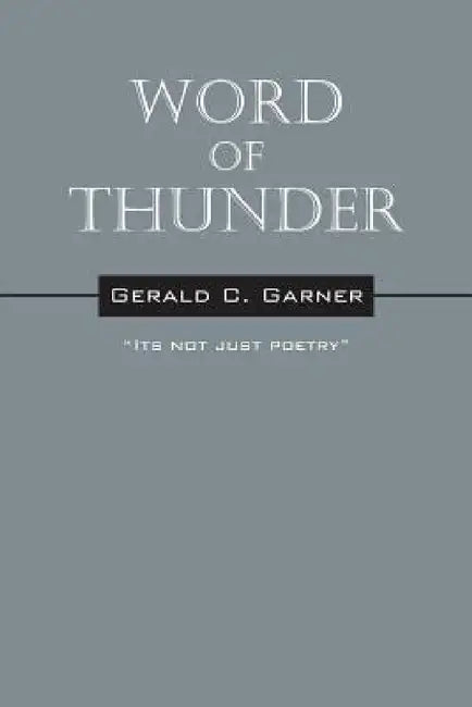 Word of Thunder: Its Not Just Poetry by Gerald C. Garner