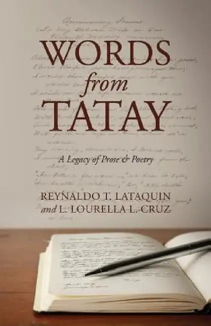 Words from Tatay: A Legacy of Prose & Poetry by Reynaldo T. Lataquin, L. Lourella L. Cruz, L. Lourella L. Cruz