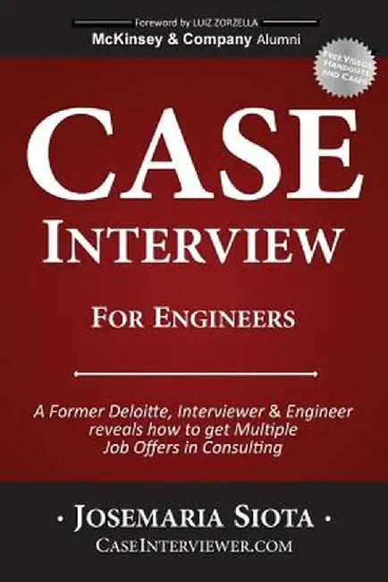 Case Interview for Engineers: A Former Deloitte, Interviewer & Engineer Reveals How to Get Multiple Job Offers in Consulting by Josemaria Siota