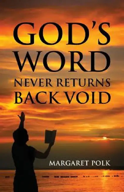 God's Word Never Returns Back Void by Margaret Polk