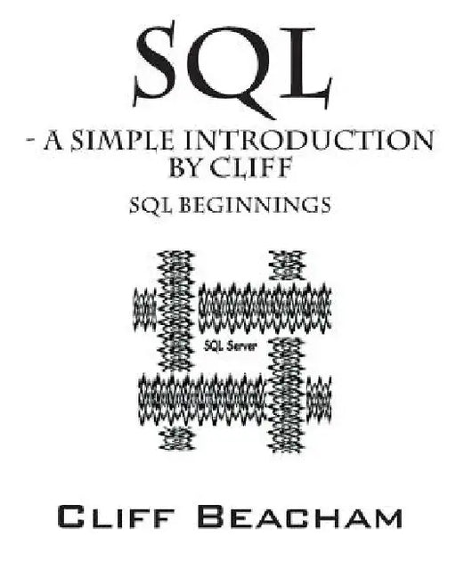 SQL- a Simple Introduction by Cliff: SQL Beginnings by Cliff Beacham