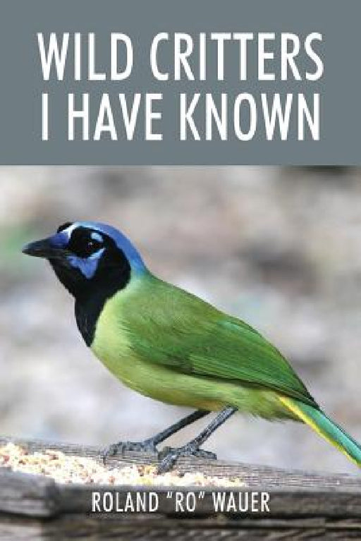 Wild Critters I Have Known by Roland Ro Wauer