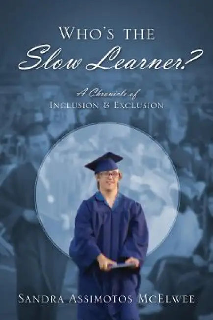 Who's the Slow Learner? A Chronicle of Inclusion and Exclusion by Sandra Assimotos McElwee