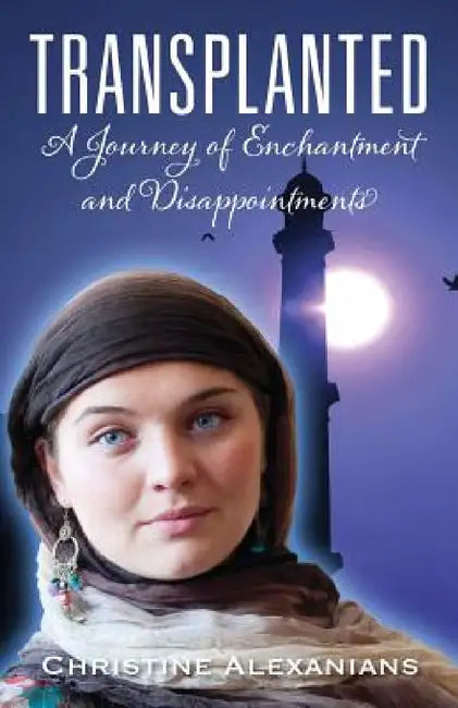 Transplanted: A Journey of Enchantment and Disappointments by Christine Alexanians