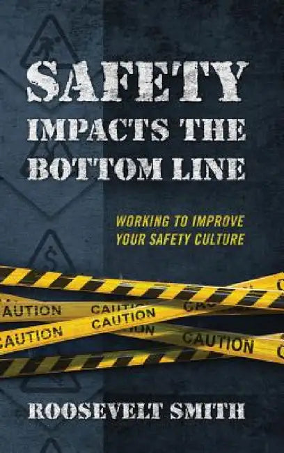 Safety Impacts the Bottom Line: Working to Improve Your Safety Culture by Roosevelt Smith