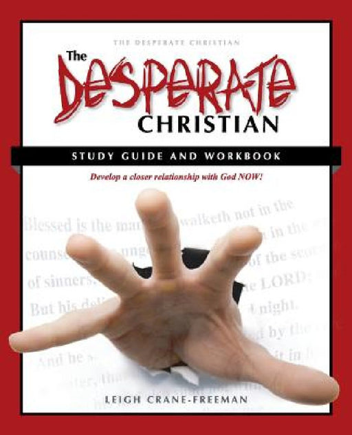 The Desperate Christian Study Guide and Workbook: Develop a Closer Relationship with God Now! by Leigh Crane Freeman