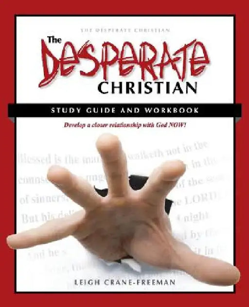 The Desperate Christian Study Guide and Workbook: Develop a Closer Relationship with God Now! by Leigh Crane Freeman