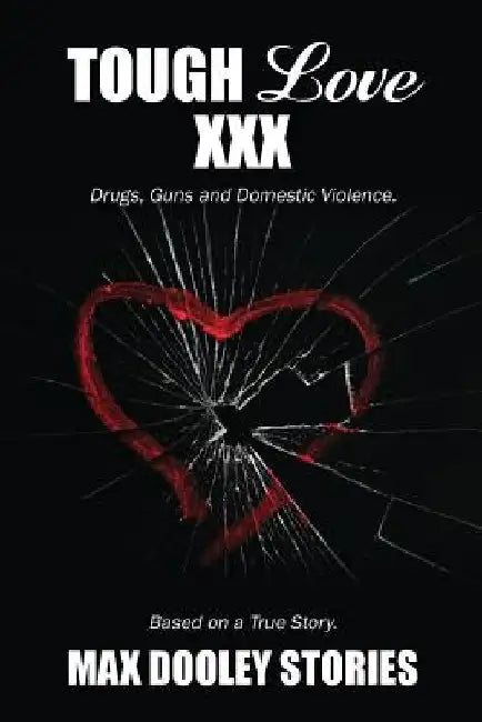 Tough Love XXX: Drugs, Guns and Domestic Violence. Based on a True Story. by Max Dooley
