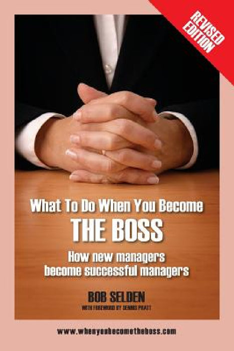 What to Do When You Become the Boss: How New Managers Become Successful Managers by Bob Selden