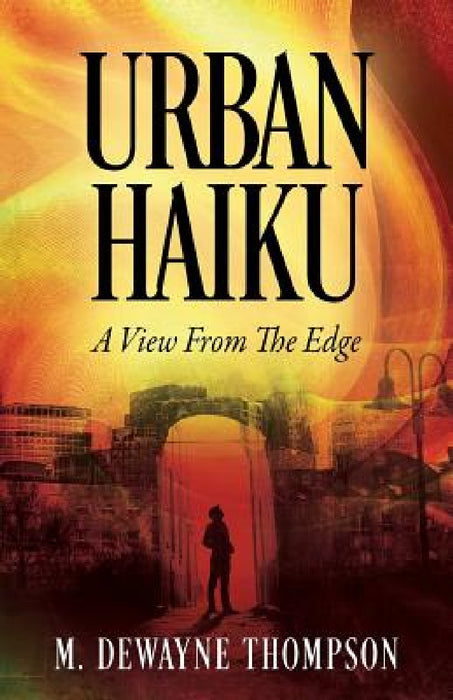 Urban Haiku: A View From The Edge by M. Dewayne Thompson