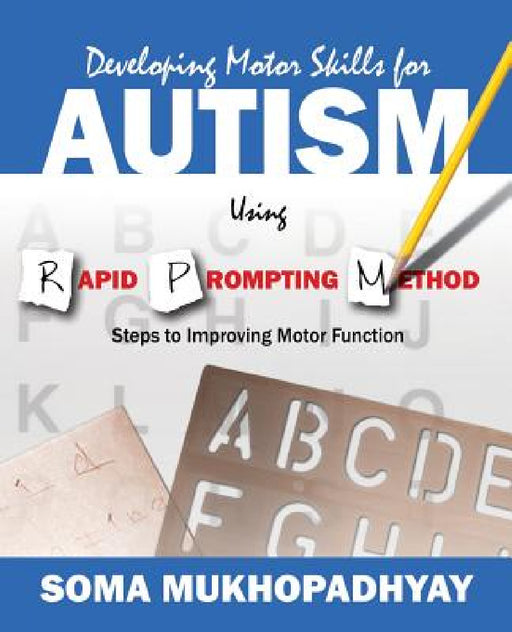 Developing Motor Skills for Autism Using Rapid Prompting Method: Steps to Improving Motor Function by Soma Mukhopadhyay