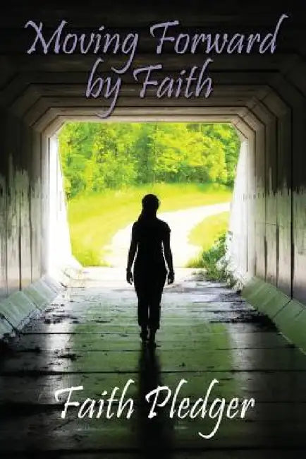 Moving Forward by Faith by Faith Pledger