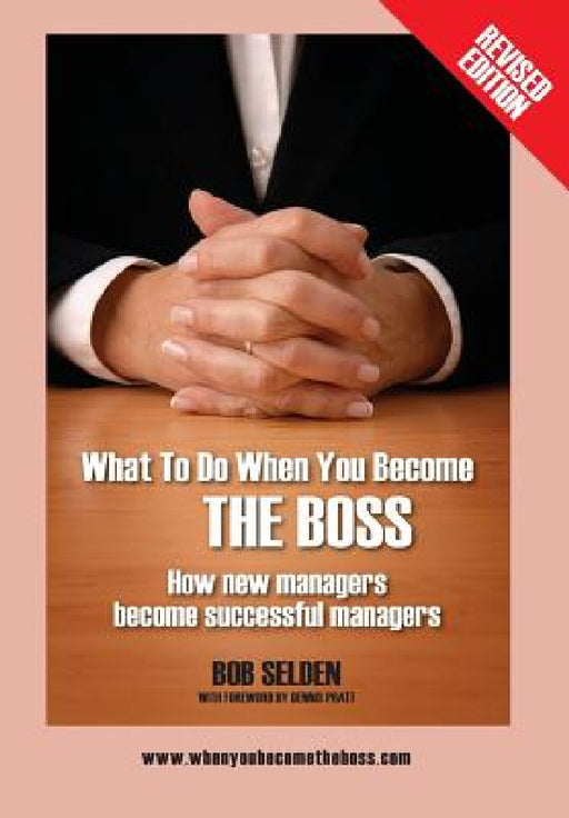 What to Do When You Become the Boss: How New Managers Become Successful Managers by Bob Selden