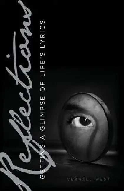 Reflections: Getting a Glimpse of Life's Lyrics by Vernell West