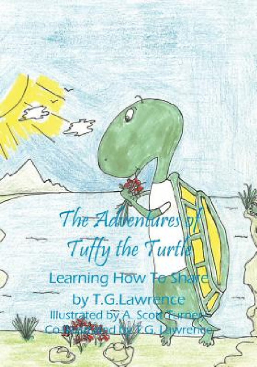 The Adventures of Tuffy the Turtle: Learning How To Share by T. G. Lawrence