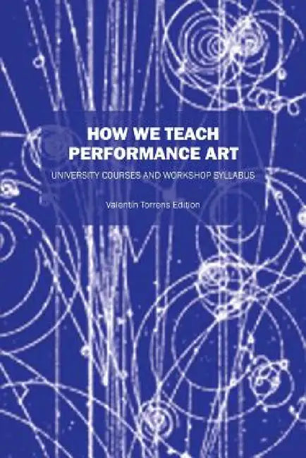 How We Teach Performance Art: University Courses and Workshop Syllabus by Valentin Torrens Ed