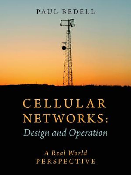 Cellular Networks: Design and Operation - A Real World Perspective by Paul Bedell