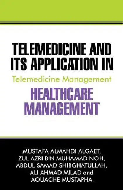 Telemedicine and Its Application in Healthcare Management: Telemedicine Management by Mustafa Almahdi Algaet