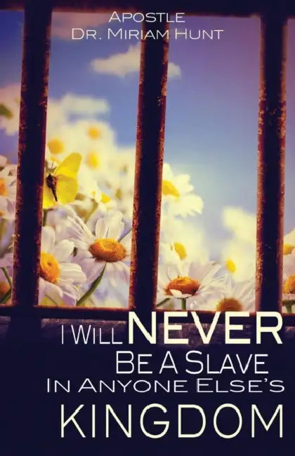 I Will Never Be a Slave in Anyone Else's Kingdom by Apostle Miriam Hunt
