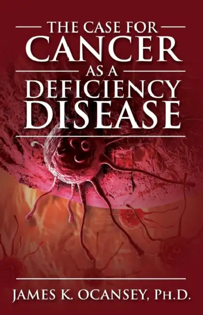 The Case for Cancer as a Deficiency Disease by James K. Oscaney