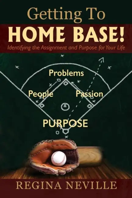 Getting To Home Base! Identifying the Assignment and Purpose for Your Life by Regina Neville