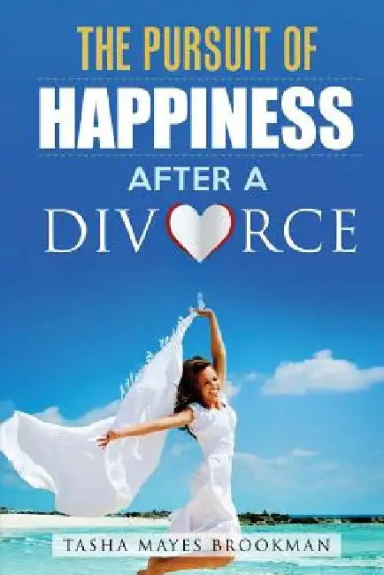 The Pursuit of Happiness After a Divorce by Tasha Mayes Brookman