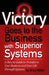 Victory Goes to the Business with Superior Systems: How to Transform Your Business and Your Life Through Systems by Brad Miller