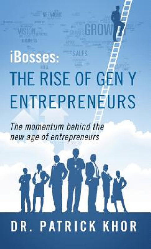 Ibosses: The Rise of Gen y Entrepreneurs - The Momentum Behind the New Age of Entrepreneurs by Patrick Khor
