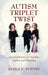 Autism Triplet Twist: Survival Stories of Triplets, Autism and Parenting by James E. Potvin