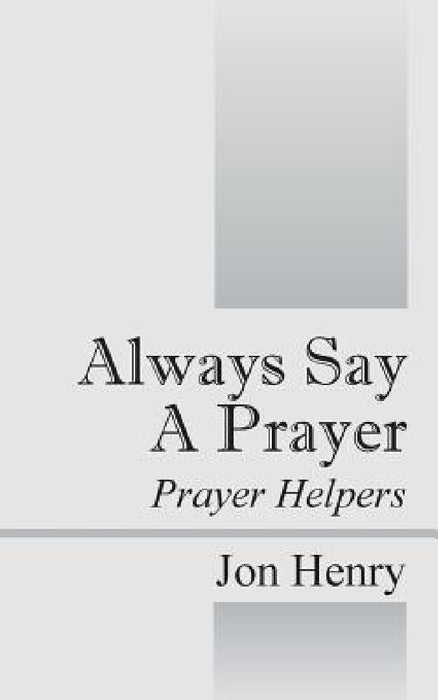 Always Say a Prayer: Prayer Helpers by Jon Henry