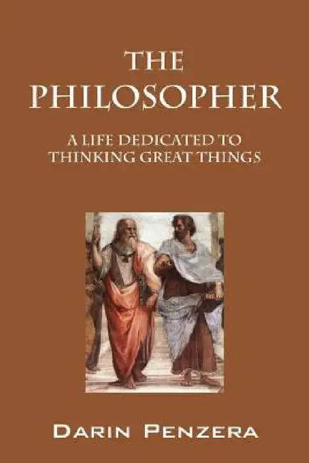 The Philosopher: A Life Dedicated to Thinking Great Things by Darin Penzera